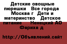 Детские овощные пюрешки - Все города, Москва г. Дети и материнство » Детское питание   . Ненецкий АО,Фариха д.